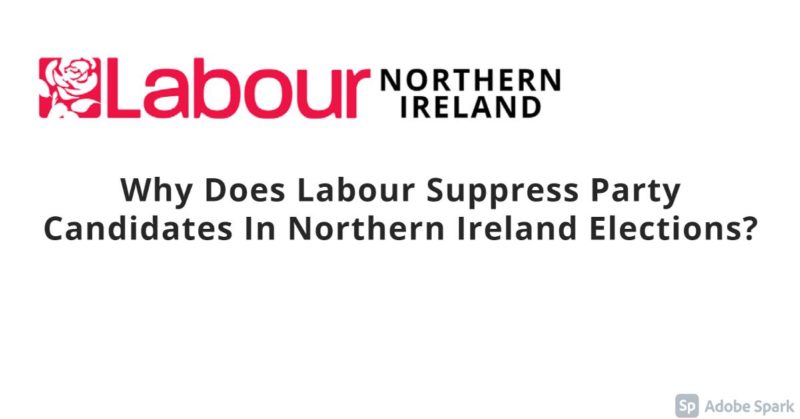 Image of header saying Labour Northern Ireland Why does labour suppress party candidates Standing in elections.